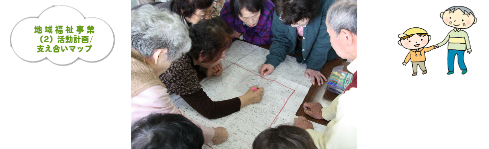 タイトル画像：地域福祉事業：その（2）：活動計画/支え合いマップ